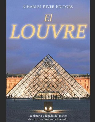 El Louvre: La historia y legado del museo de arte m?s famoso del mundo by Areani