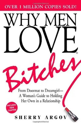 Why Men Love Bitches: From Doormat to Dreamgirl - A Woman's Guide to Holding Her