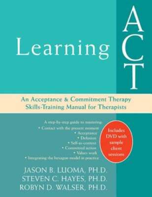 Learning ACT: An Acceptance and Commitment Therapy Skills-Training Manual for