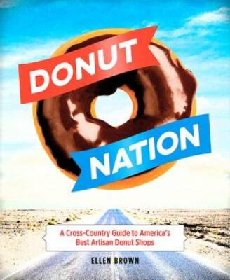Donut Nation: A Cross-Country Guide to Americas Best Artisan Donu - GOOD