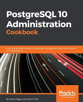 PostgreSQL 10 Administration Cookbook - Fourth Edition: Over 165