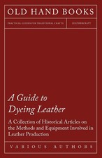 Various A Guide to Dyeing Leather - A Collection of Historical Artic (Paperback)