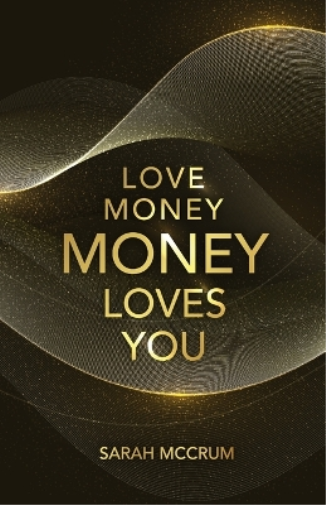 Sarah Mccrum Love Money, Money Loves You (Tascabile)