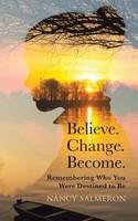 Believe. Change. Become. Remembering Who You Were Destined To Be Nancy Salmeron