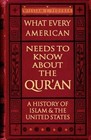 What Every American Needs to Know About the Qur'an : A History of Islam & the...