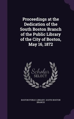 Boston Public Librar - Proceedings at the Dedication of the South Bost - X555z