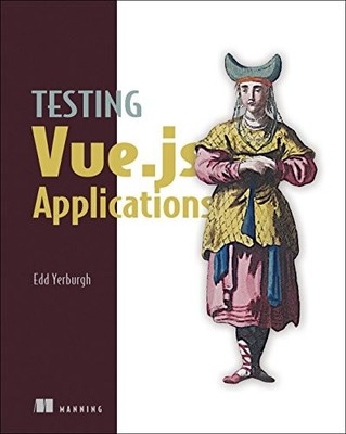 TESTING VUE.JS APPLICATIONS By Edd Yerburgh **BRAND NEW**
