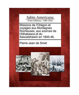 Missions de L'Oregon Et Voyages Aux Montagnes Rocheuses, Aux Sources de L'Athaba