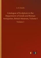 Catalogue Of Sculpture In The Department Of Greek And Roman Antiquities, British