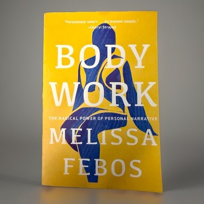 Body Work : The Radical Power of Personal Narrative by Melissa Febos (2022,...