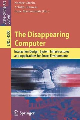 The Disappearing Computer: Interaction Design, System Infrastructures and Applic