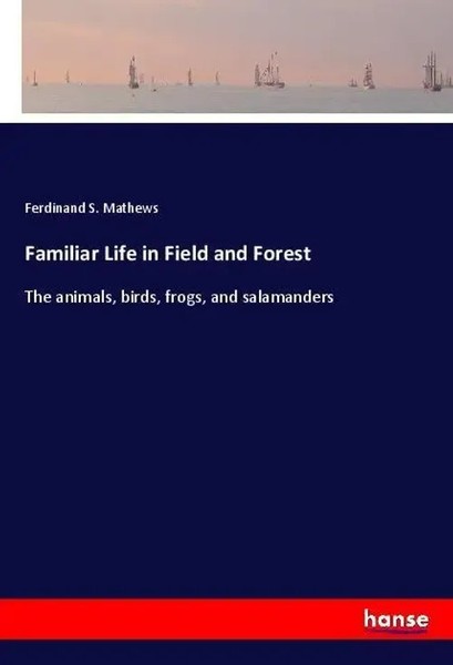 Ferdinand S. Mathews | Familiar Life In Field And Forest | Taschenbuch (2018)-image