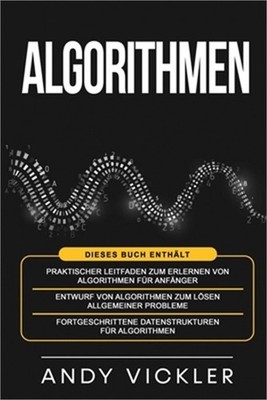 Algorithmen: Dieses Buch enth�lt: Praktischer Leitfaden zum Erlernen von Algorit