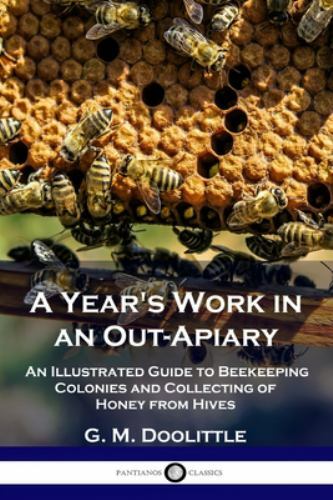 Year's Work in an Out-Apiary : An Illustrated Guide to Beekeeping Colonies ...