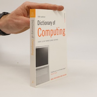 Dictionary of Computing: Over 10,000 Terms Clearly Defined - Fifth Edition