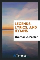 Thomas J. Potter | Legends, Lyrics, And Hymns | Taschenbuch | Englisch (2017)