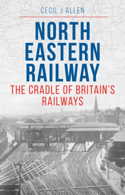 The North Eastern Railway by Cecil Allen (Paperback Book)