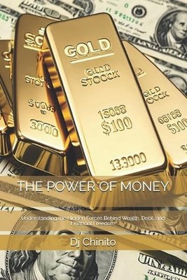 The Power of Money: Understanding the Hidden Forces Behind Wealth, Debt, and Fin