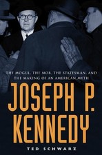 JOSEPH P. KENNEDY: THE MOGUL, THE MOB, THE STATESMAN, AND By Ted Schwarz *Mint*