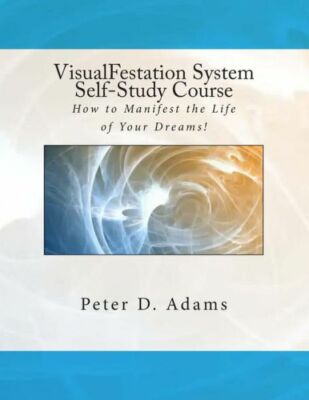 Visualfestation System Self-Study Course: How To Manifest The Life Of Your ...