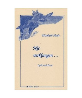 Nie verklungen ...: Lyrik und Prosa: Lyrik und Prosa, Elisabeth Heidt