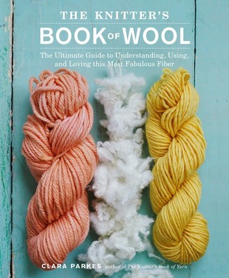 The Knitter's Book of Wool: The Ultimate Guide to Understanding, Using, and ...