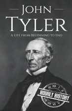 John Tyler: A Life from Beginning to End (Biographies of US Presidents)