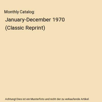 Monthly Catalog: January-December 1970 [Classic Reprint], United States Governme