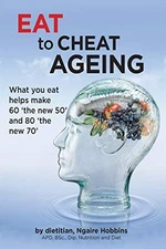 Eat To Cheat Ageing: what you eat helps make 60 the new 50 and 80 the - GOOD