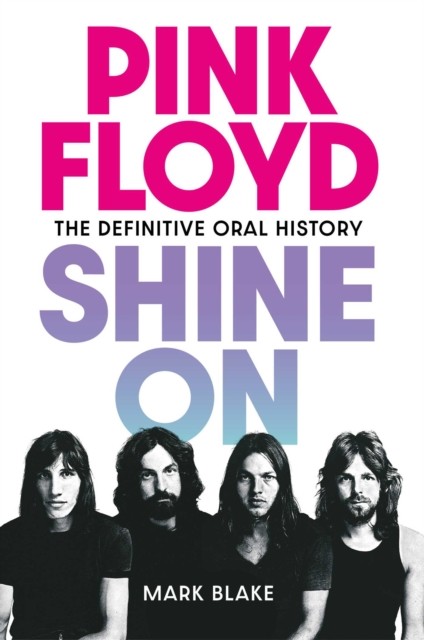 Pink Floyd Shine On The Definitive Oral History by Mark Blake (Hardback Book)