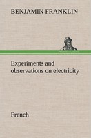 Experiments And Observations On Electricity. French Benjamin Franklin