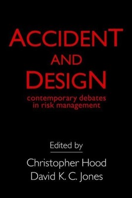 Accident And Design: Contemporary Debates On Risk  by C. Hood PAPERBACK
