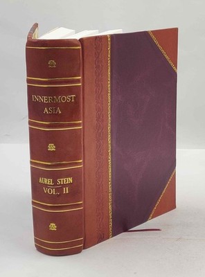 Innermost Asia Detailed Report Of Explorations In Central Asia, [Leather Bound]