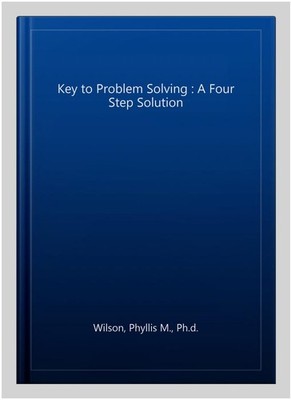 Key to Problem Solving : A Four Step Solution, Paperback by Wilson, Phyllis M...