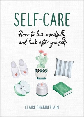 Self-Care: How to Live Mindfully and Look Afte by Chamberlain, Claire 1786857758