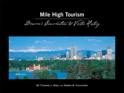 Mile High Tourism: Denver's Convention & Visitor History by Thomas J. Noel