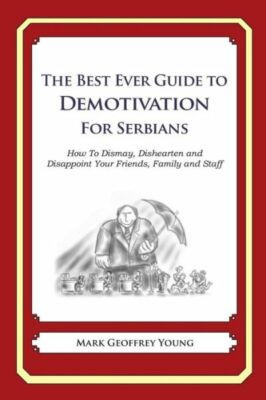 The Best Ever Guide To Demotivation For Serbians: How To Dismay, Dishearten...