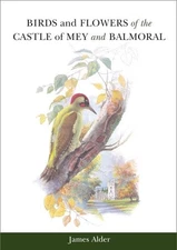 Birds and Flowers of the Castle of Mey and Balmoral, Hardcover by Alder, Jame...