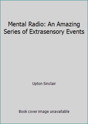 Mental Radio: An Amazing Series of Extrasensory Events by Upton Sinclair