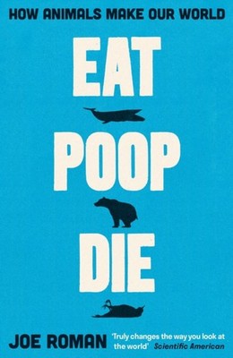 Eat, Poop, Die How Animals Make Our World by Joe Roman (Paperback Book)