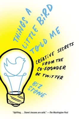 Things a Little Bird Told Me: Creative Secrets from the Co-Founder of Twitte...