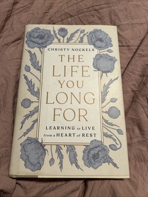 Life You Long For : Learning to Live from a Heart of Rest by Christy Nockels 