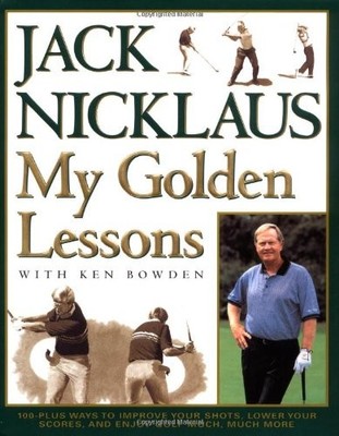 My Golden Lessons: 100-Plus Ways to Improve Your Shots, Lower Your Scores an...