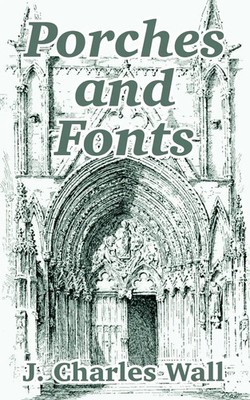 Porches and Fonts J. Charles Wall Taschenbuch Kartoniert / Broschiert Englisch