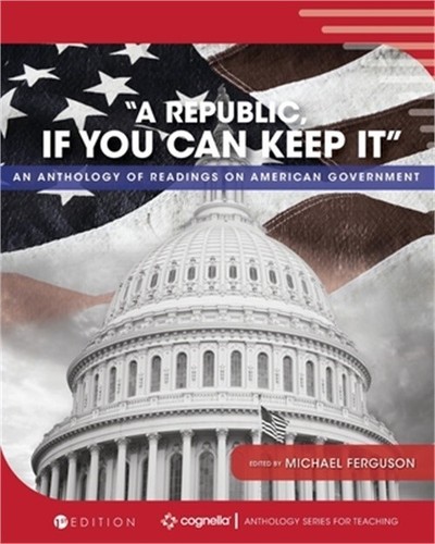"A Republic, If You Can Keep It": An Anthology of Readings on American Governmen
