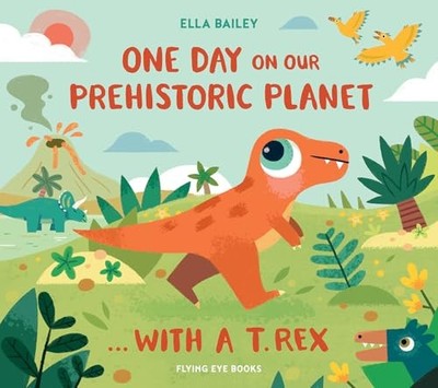 One Day on our Prehistoric Planet... with a T.Rex by Ella Bailey NEW