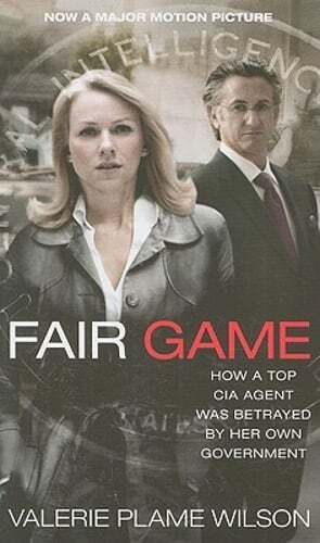 Fair Game: How a Top CIA Agent Was Betrayed by Her Own Government by Wilson