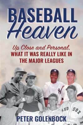 Baseball Heaven: Up Close and Personal, What It Was Really Like in the Major