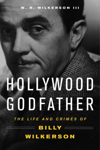 Hollywood Godfather: The Life and Crimes of Billy Wilkerson - Picture 1 of 1