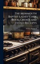 The Monmouth Baptist Ladies' Cook Book; Choice and Tested Receipts by Marian B. 